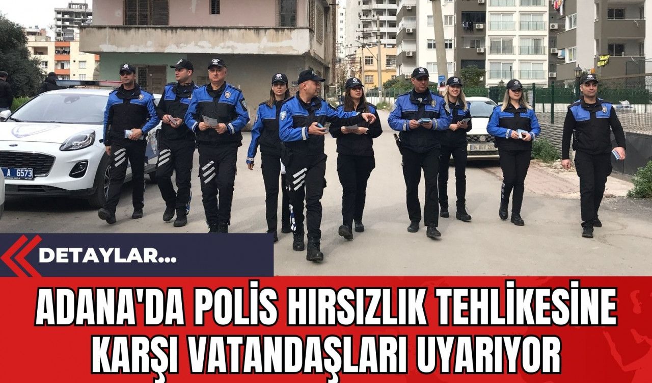 Adana'da Polis Hırsızlık Tehlikesine Karşı Vatandaşları Uyarıyor