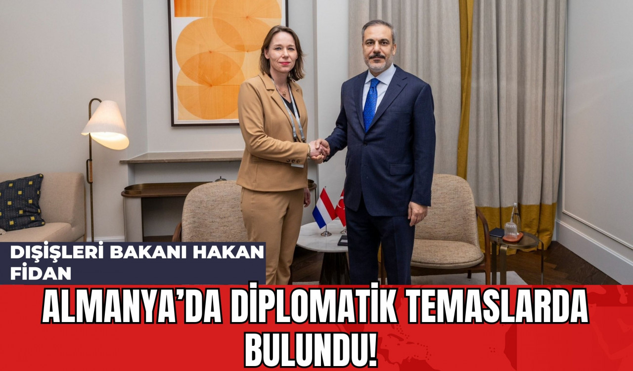 Dışişleri Bakanı Hakan Fidan Almanya’da Diplomatik Temaslarda Bulundu