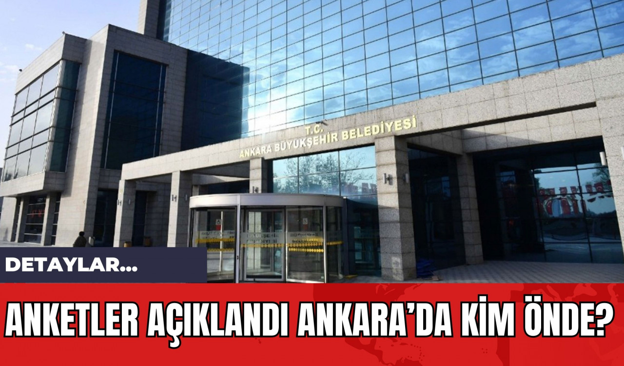 Anketler Açıklandı Ankara’da Kim Önde?