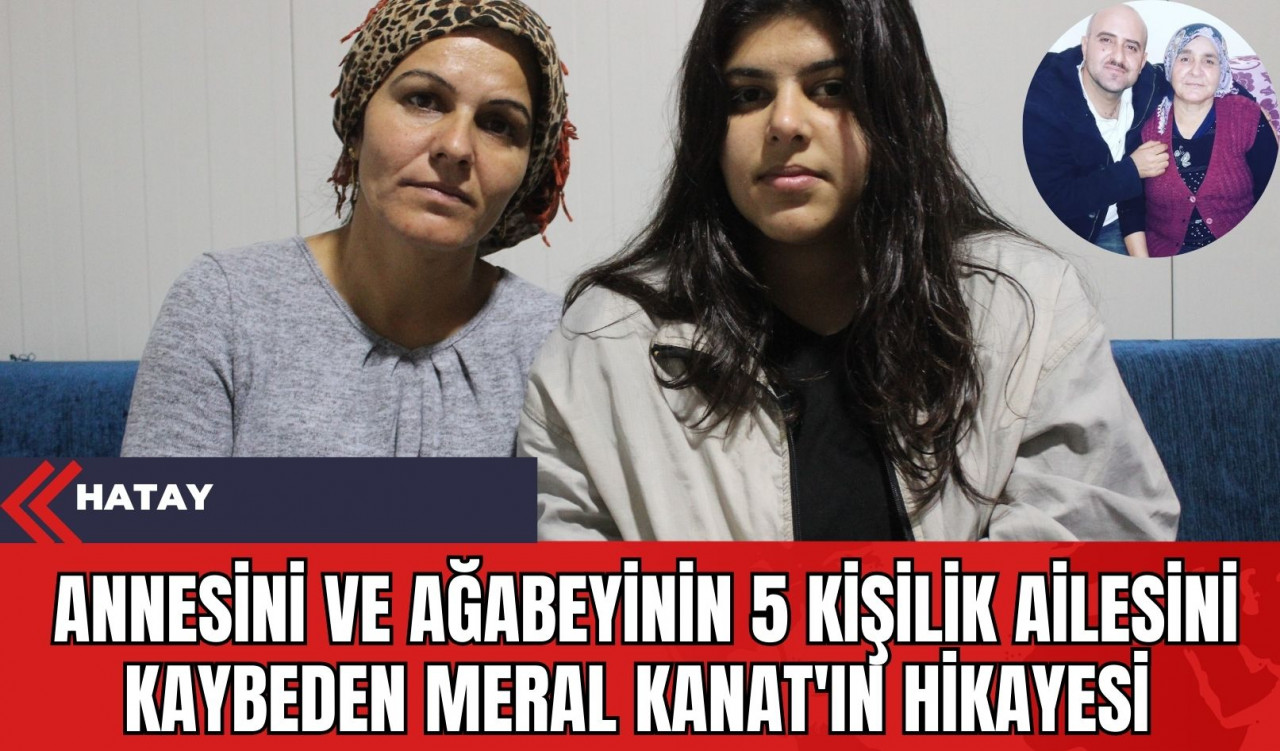 Annesini ve Ağabeyinin 5 Kişilik Ailesini Kaybeden Meral Kanat'ın Hikayesi