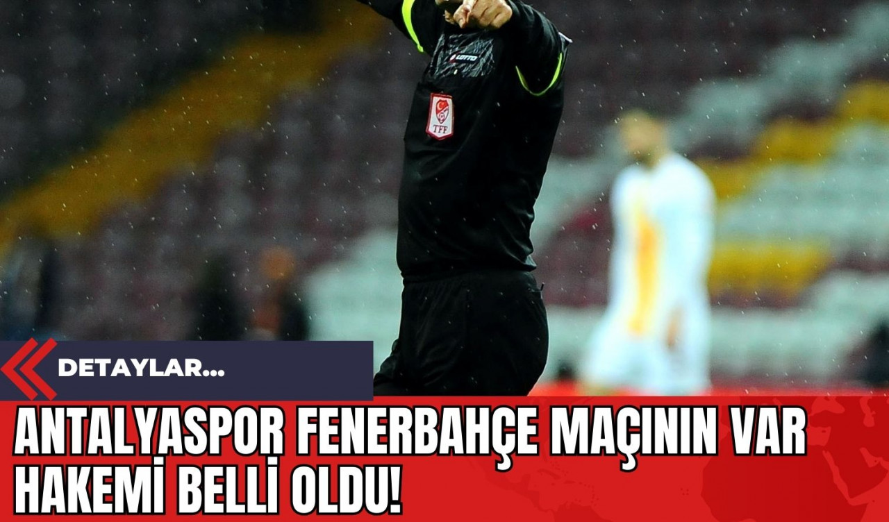 Antalyaspor Fenerbahçe Maçının VAR Hakemi Belli Oldu!