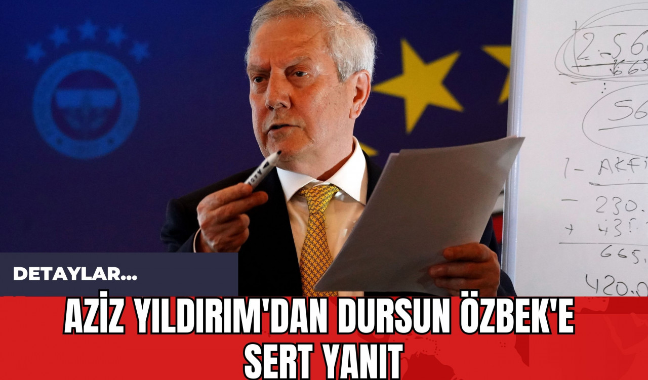 Aziz Yıldırım'dan Dursun Özbek'e Sert Yanıt!