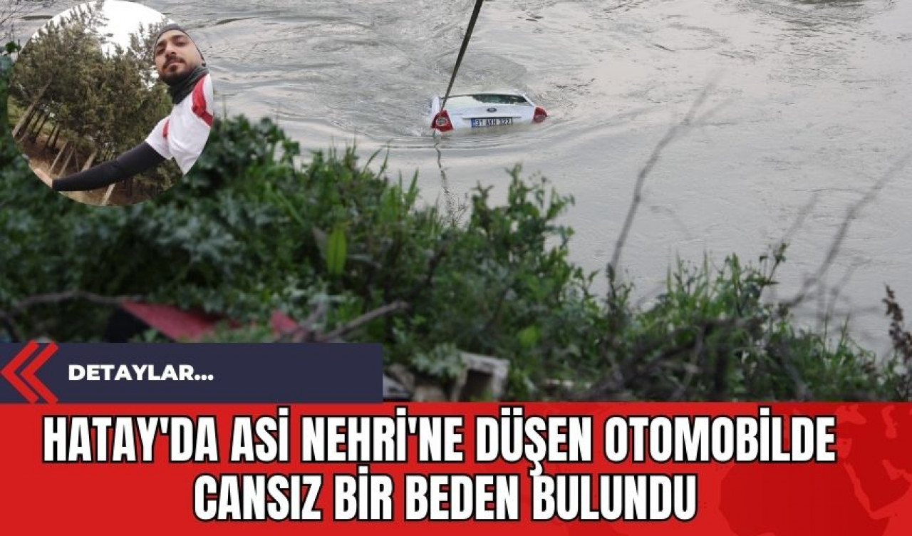 Hatay'da Asi Nehri'ne Düşen Otomobilde Cansız Bir Beden Bulundu