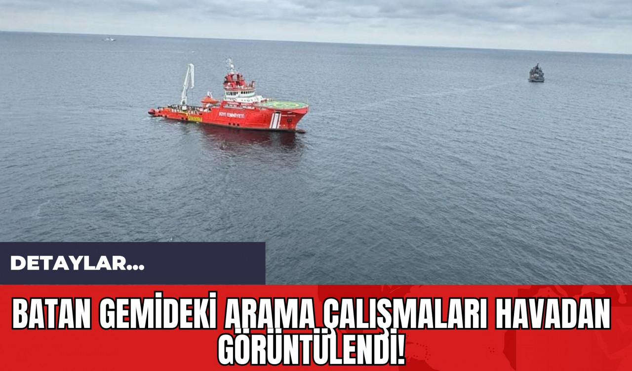 Batan Gemideki Arama Çalışmaları Havadan Görüntülendi!