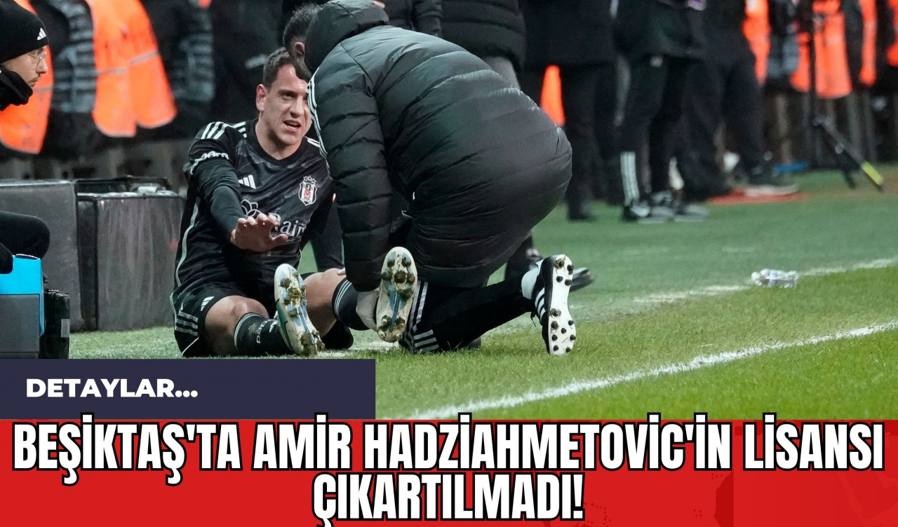 Beşiktaş'ta Amir Hadziahmetovic'in Lisansı Çıkartılmadı!