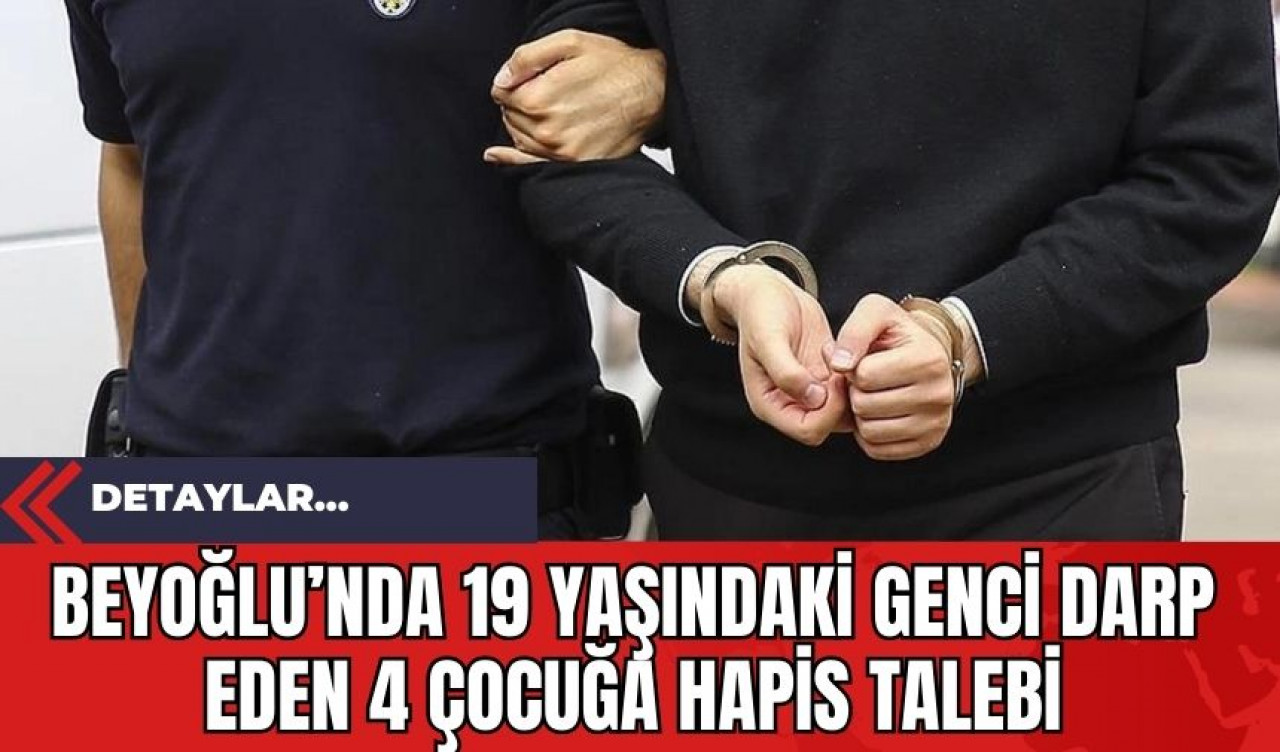 Beyoğlu’nda 19 Yaşındaki Genci Darp Eden 4 Çocuğa Hapis Talebi