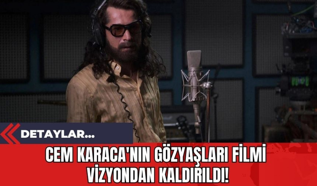 Cem Karaca'nın Gözyaşları Filmi Vizyondan Kaldırıldı