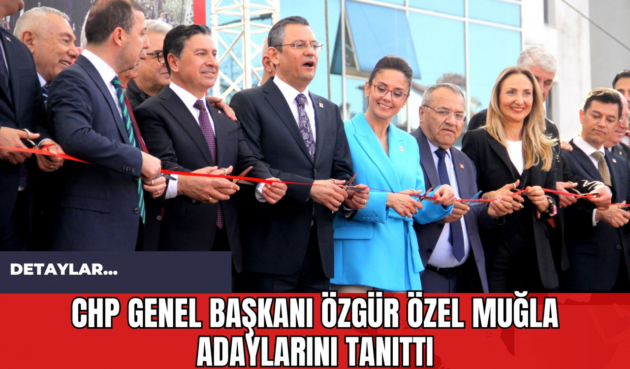 CHP Genel Başkanı Özgür Özel Muğla Adaylarını Tanıttı!