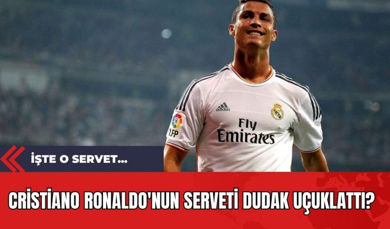 Cristiano Ronaldo'nun Serveti Dudak Uçuklattı?