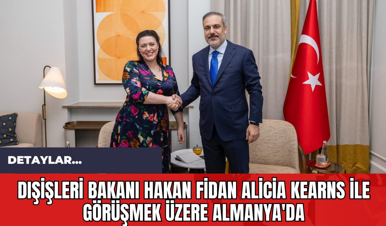 Dışişleri Bakanı Hakan Fidan Alicia Kearns ile Görüşmek Üzere Almanya'da