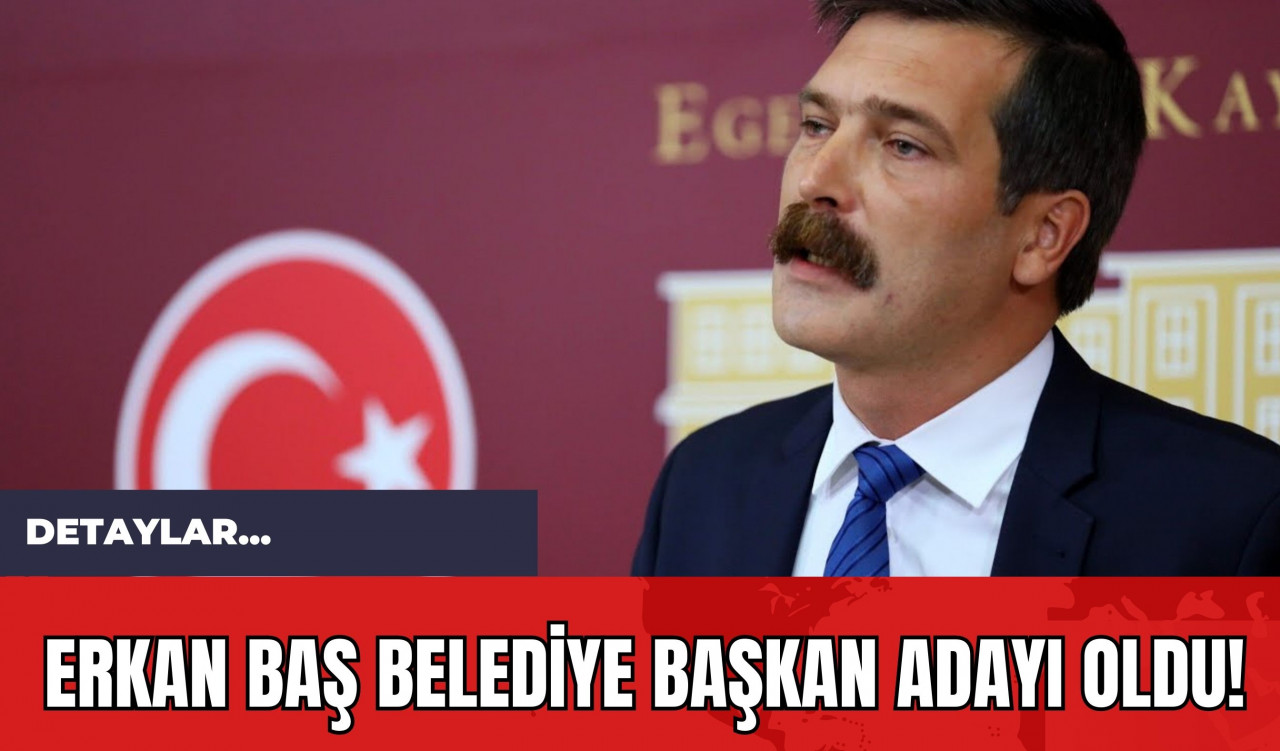 Erkan Baş Belediye Başkan Adayı Oldu!