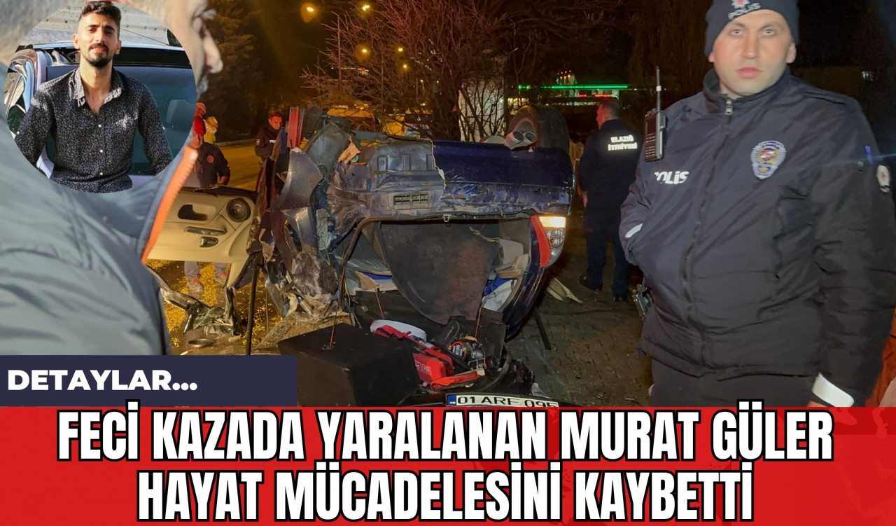 Feci Kazada Yaralanan Murat Güler Hayat Mücadelesini Kaybetti