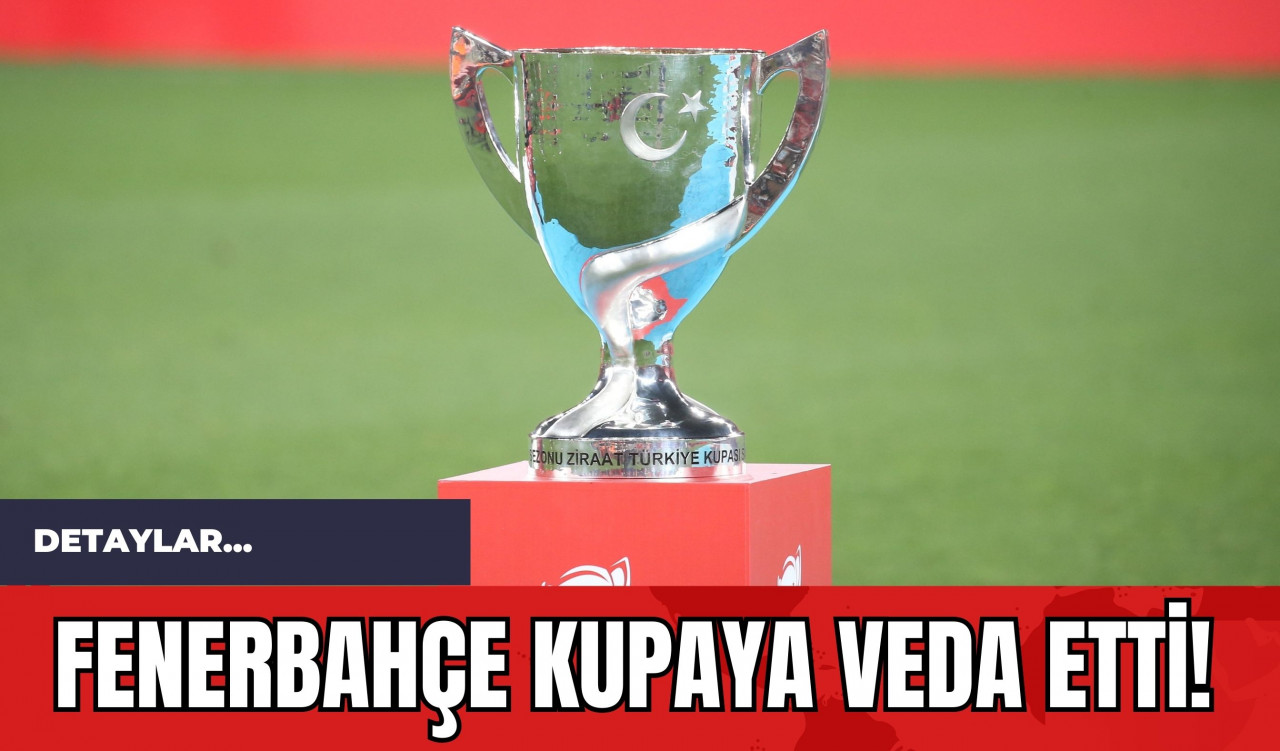 Fenerbahçe Kupaya Veda Etti!