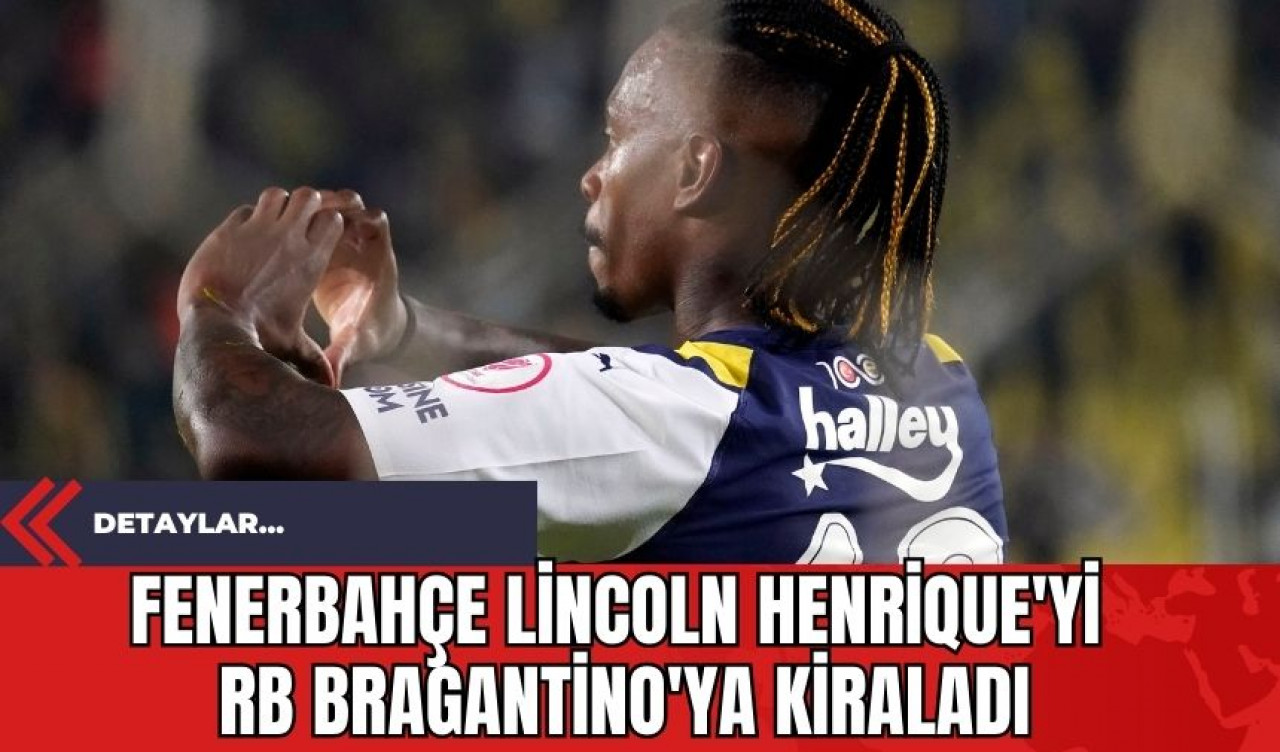 Fenerbahçe Lincoln Henrique'yi RB Bragantino'ya kiraladı