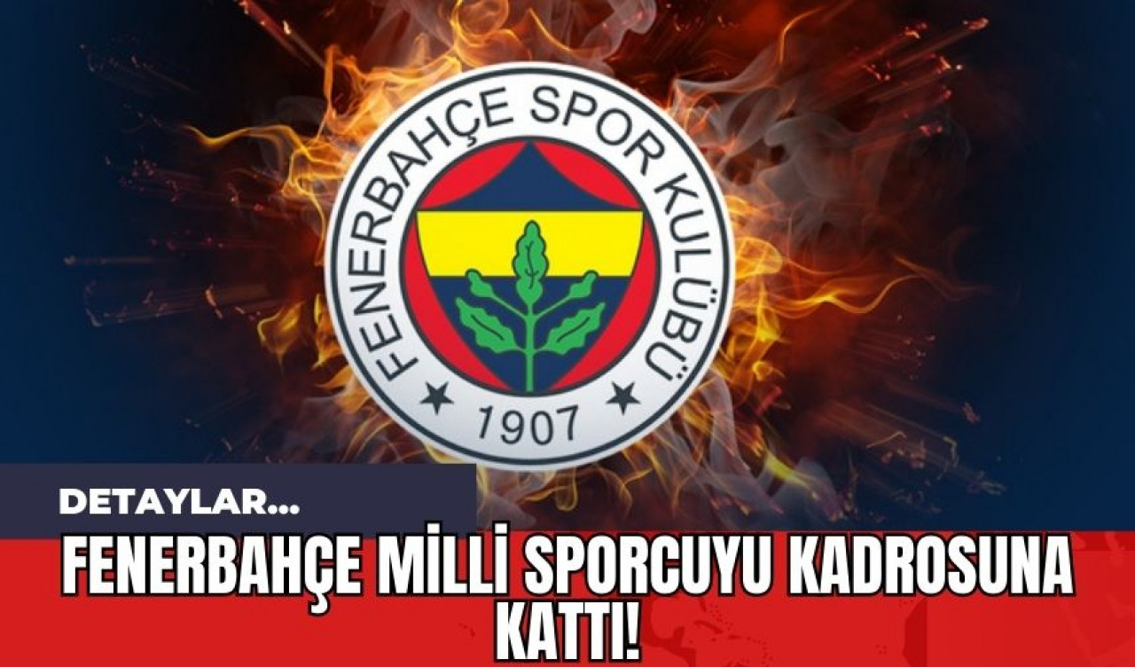 Fenerbahçe Milli Sporcuyu Kadrosuna Kattı