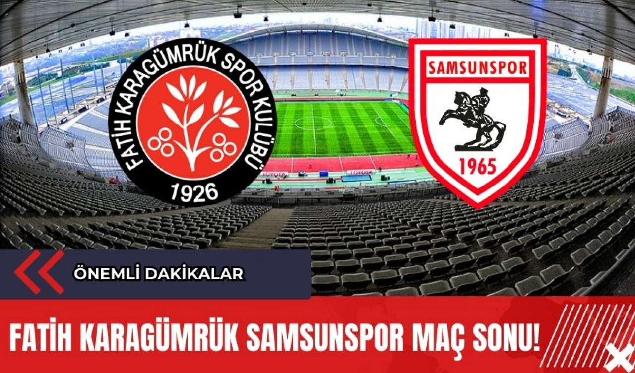 Fatih Karagümrük Samsunspor Maç Sonu! Önemli Dakikalar