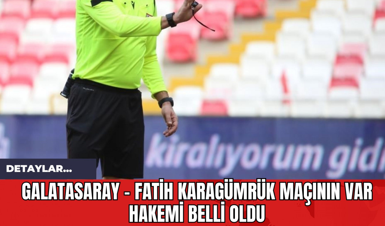 Galatasaray - Fatih Karagümrük Maçının VAR Hakemi Belli Oldu