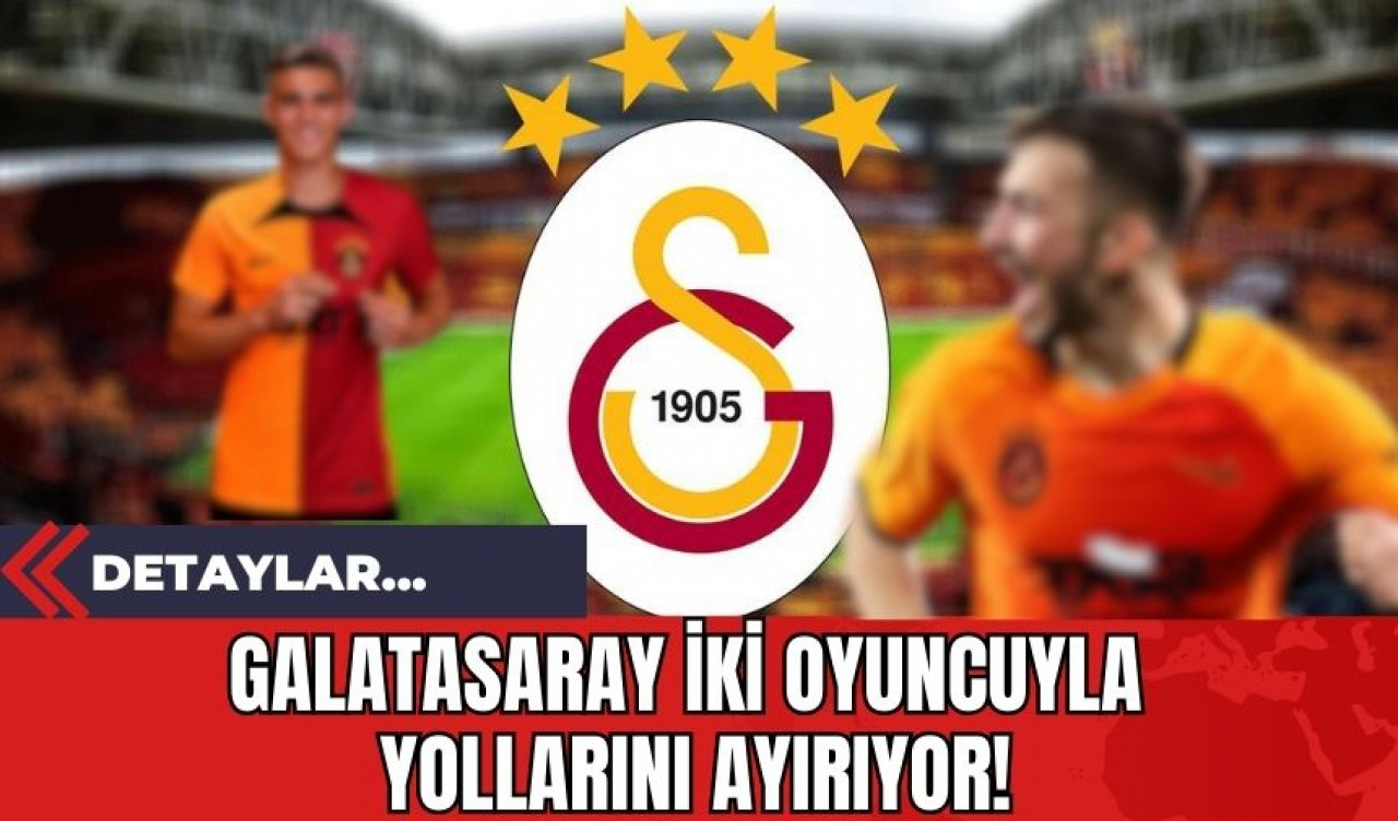 Galatasaray İki Oyuncuyla Yollarını Ayırıyor!