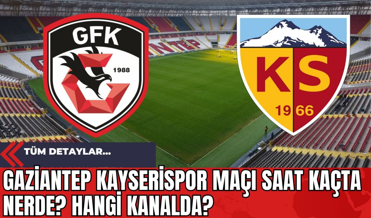 Gaziantep Kayserispor Maçı Saat Kaçta Nerde? Hangi Kanalda? Tüm Detaylar...