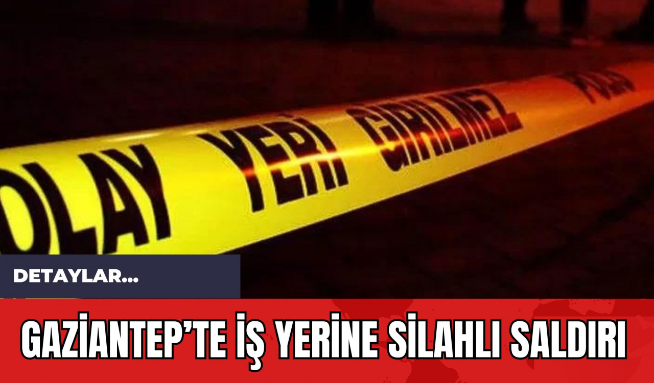 Gaziantep’te İş Yerine Silahlı Saldırı