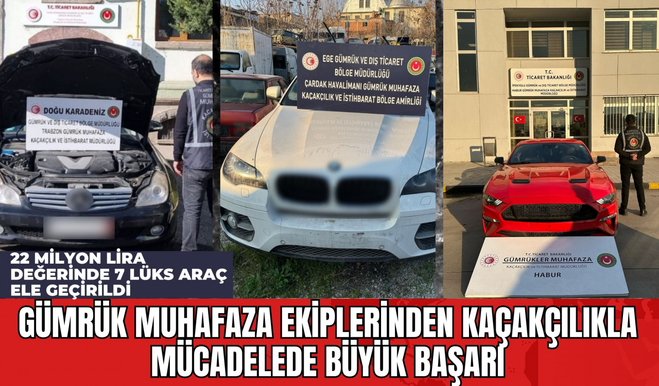 Gümrük Muhafaza Ekiplerinden Kaçakçılıkla Mücadelede Büyük Başarı: 22 Milyon Lira Değerinde 7 Lüks Araç Ele Geçirildi