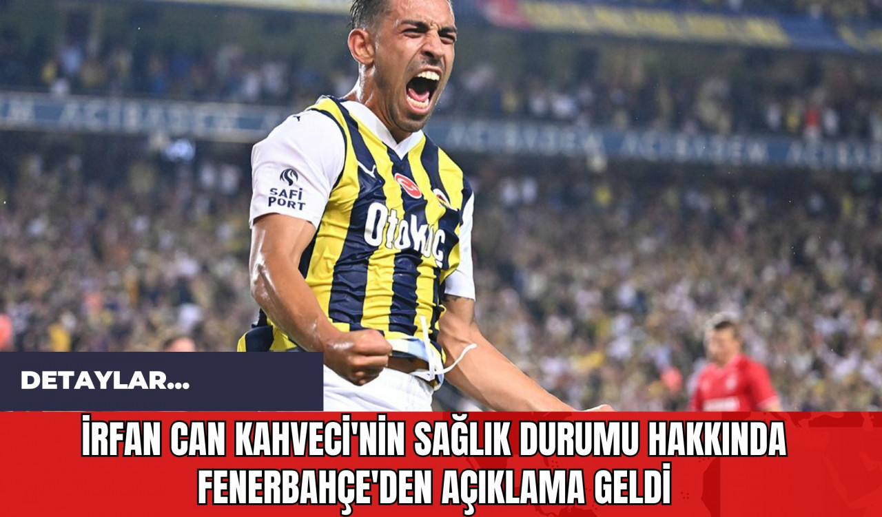 İrfan Can Kahveci'nin Sağlık Durumu Hakkında Fenerbahçe'den Açıklama Geldi