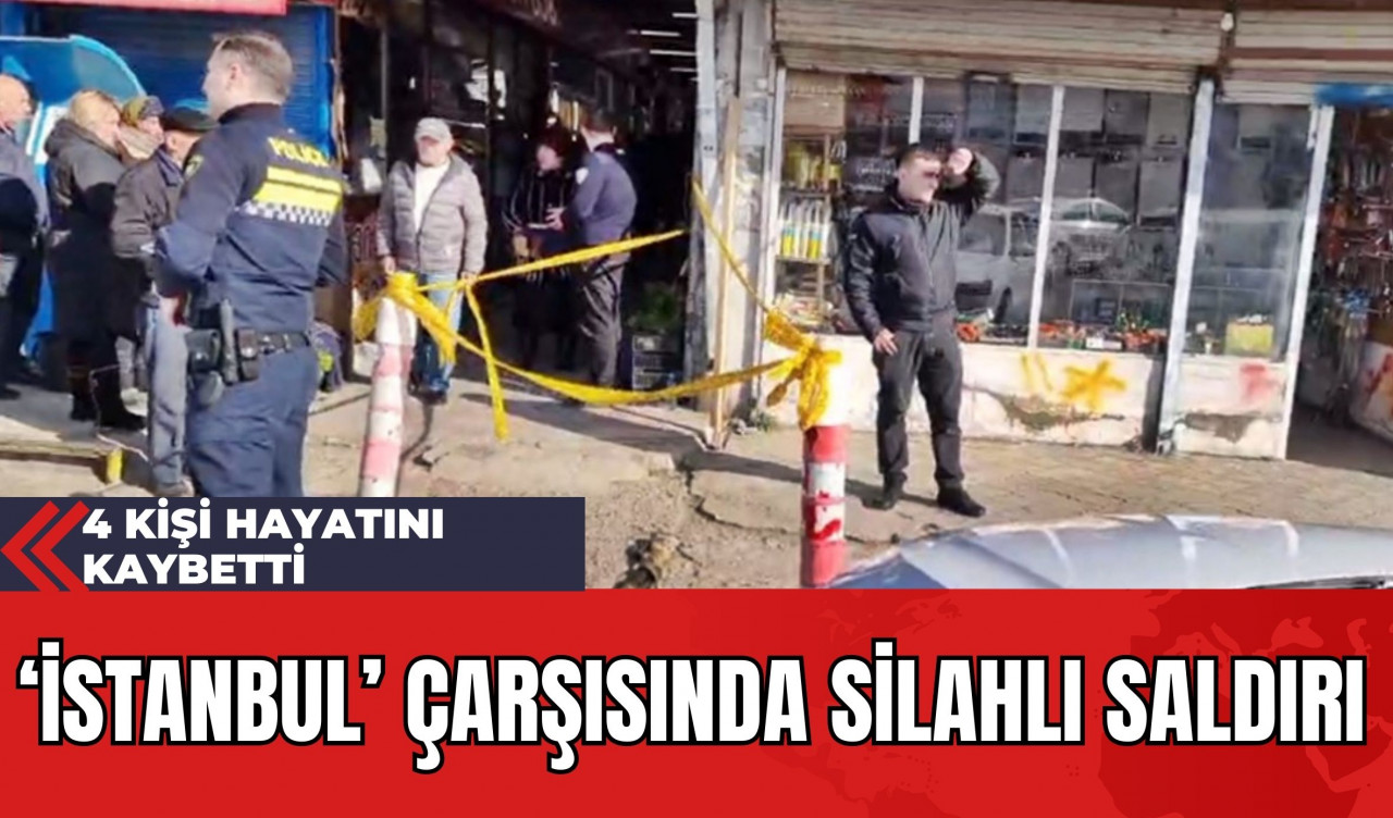 İstanbul Çarşısında Silahlı Saldırı: 4 Kişi Hayatını Kaybetti