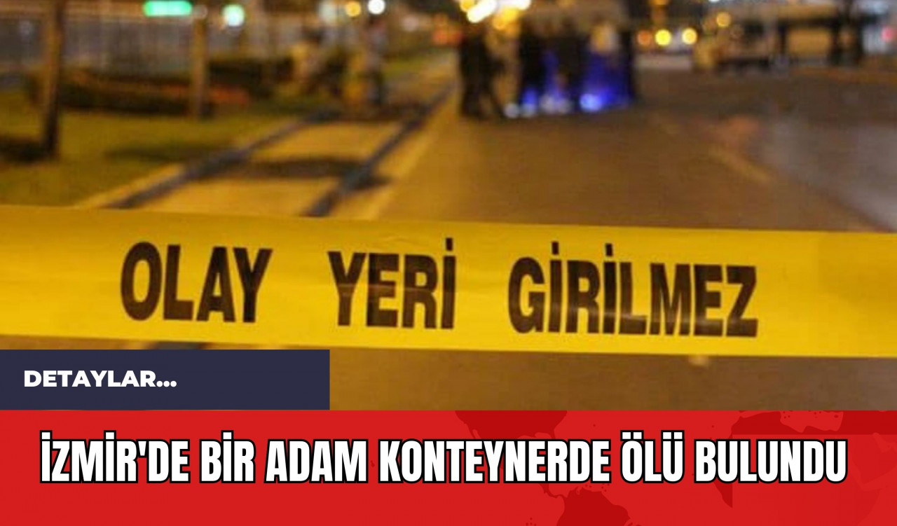 İzmir'de Bir Adam Konteynerde *lü Bulundu