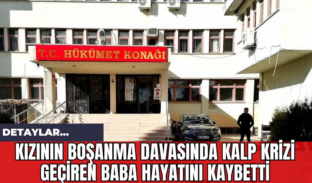 Kızının Boşanma Davasında Kalp Krizi Geçiren Baba Hayatını Kaybetti