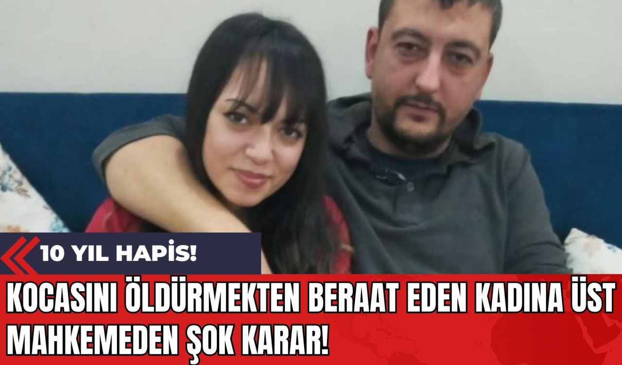 Kocasını öldürmekten beraat eden kadına üst mahkemeden şok karar: 10 Yıl Hapis!