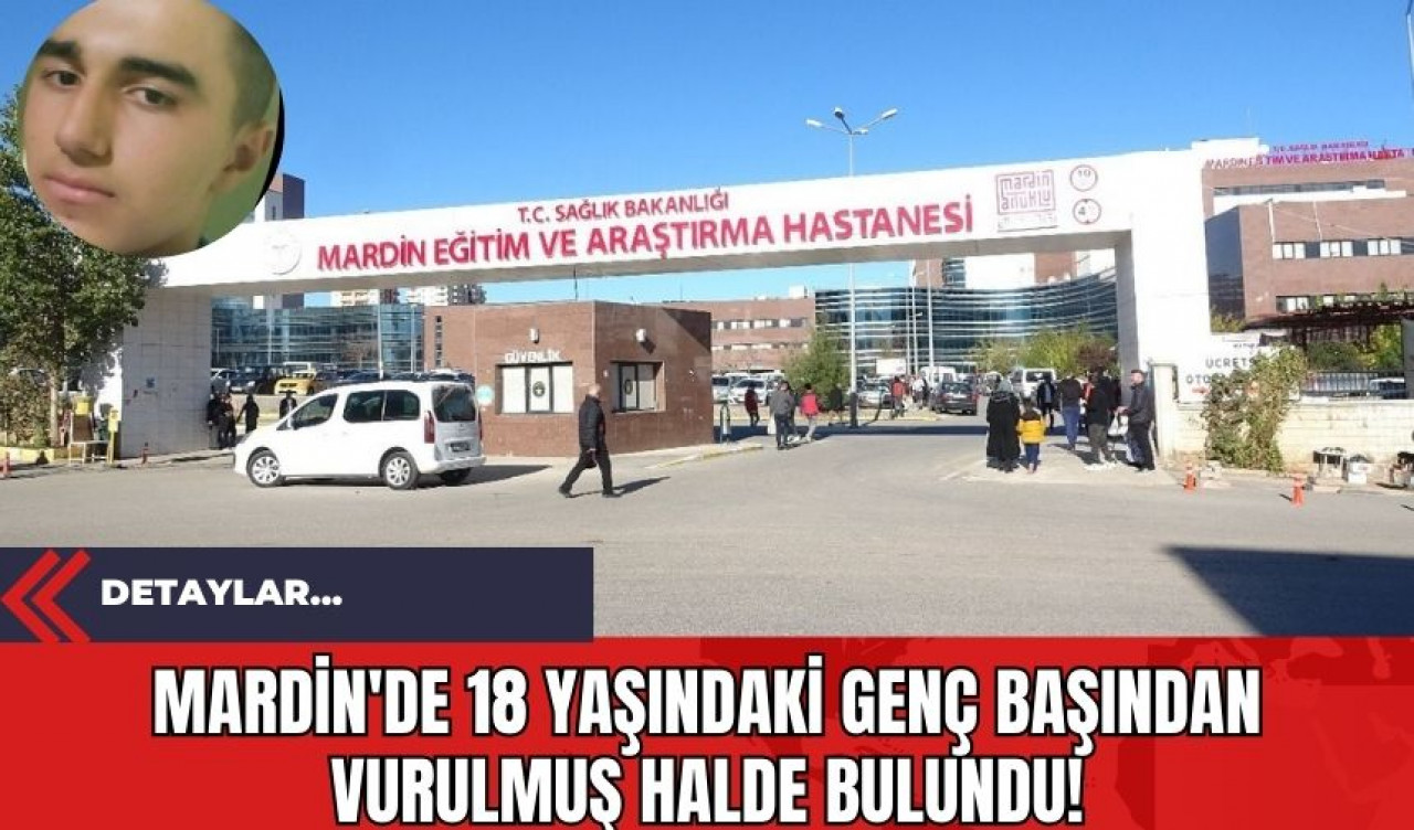 Mardin'de 18 Yaşındaki Genç Başından Vurulmuş Halde Bulundu!