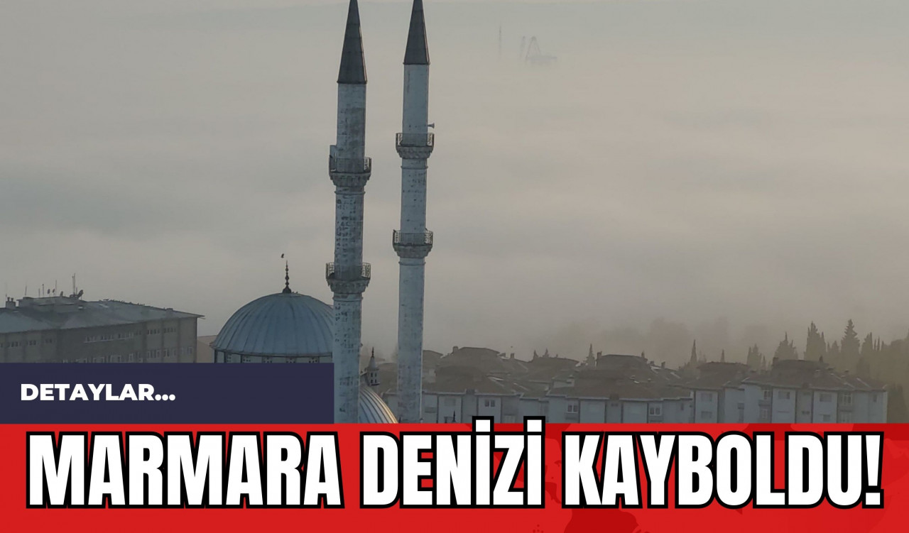 Marmara Denizi kayboldu!