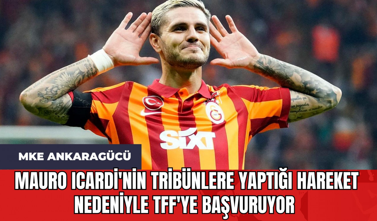 MKE Ankaragücü Mauro Icardi'nin Tribünlere Yaptığı Hareket Nedeniyle TFF'ye Başvuruyor