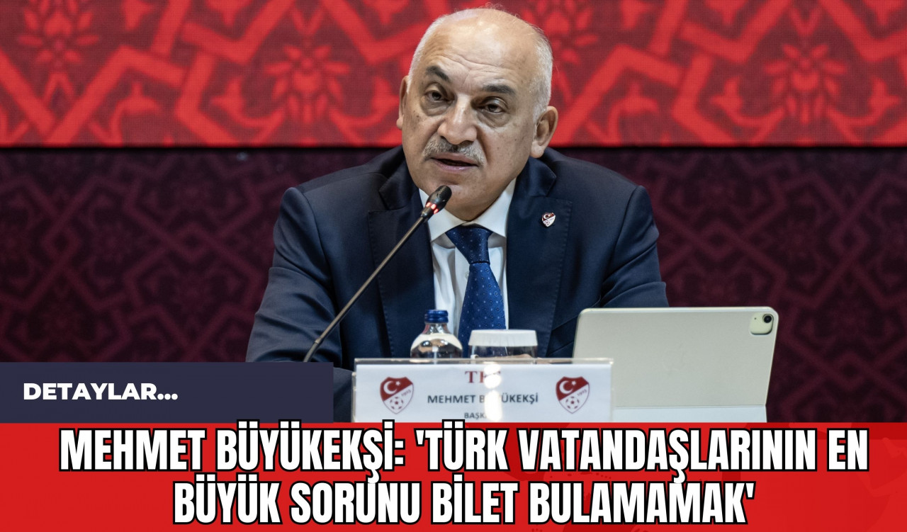 Mehmet Büyükekşi: 'Türk Vatandaşlarının En Büyük Sorunu Bilet Bulamamak'