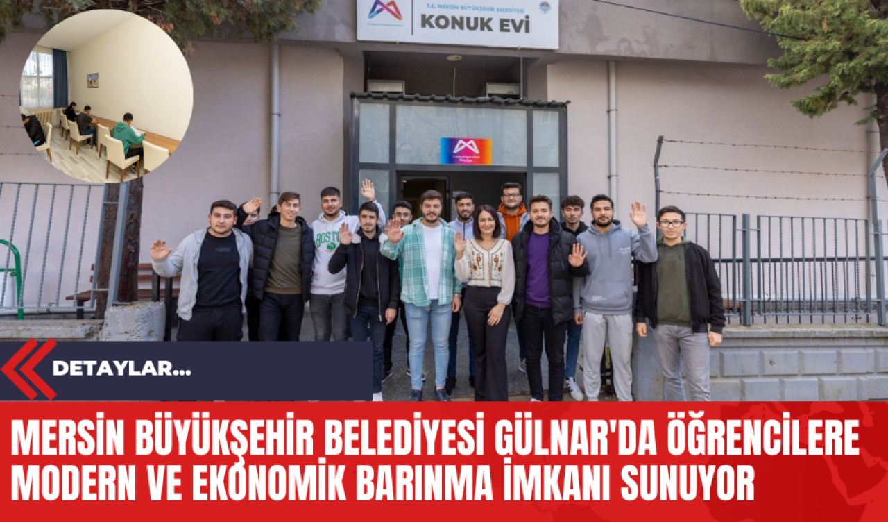 Mersin Büyükşehir Belediyesi Gülnar'da Öğrencilere Modern ve Ekonomik Barınma İmkanı Sunuyor