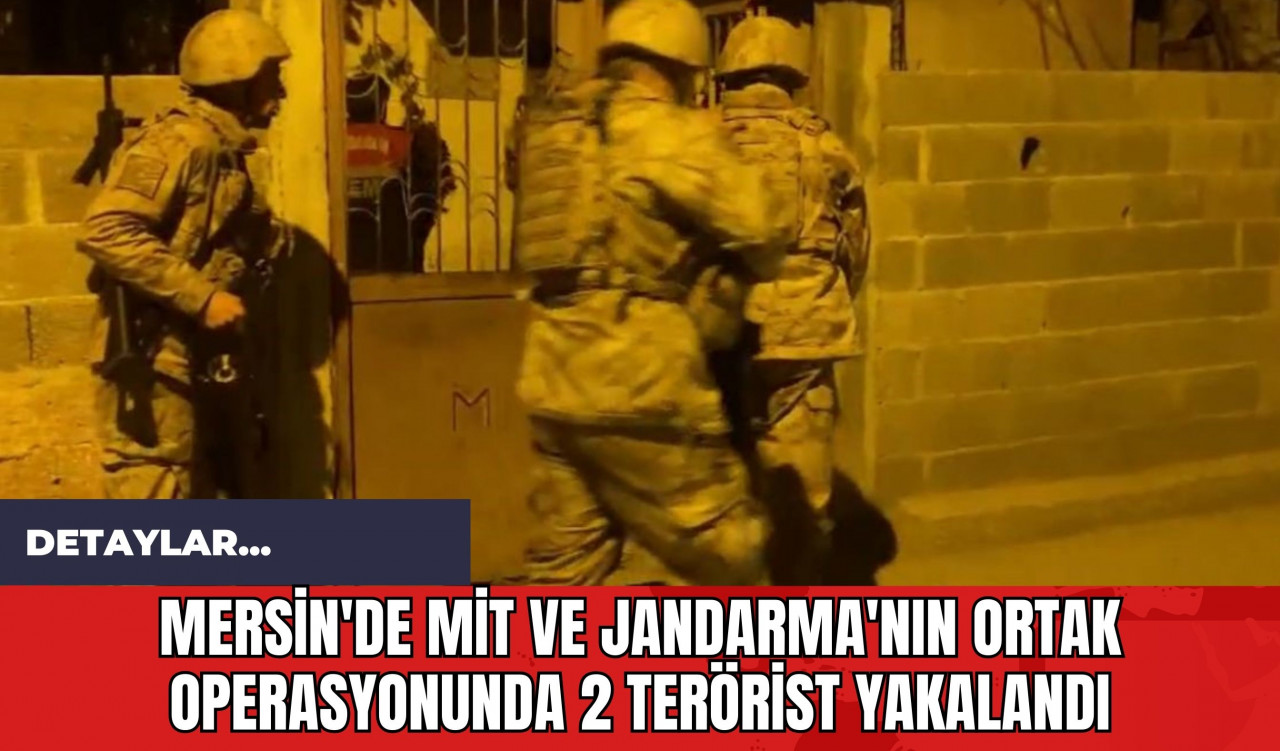 Mersin'de MİT ve Jandarma'nın Ortak Operasyonunda 2 Ter*rist Yakalandı