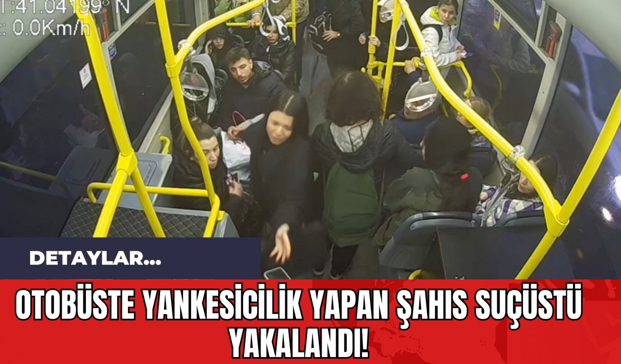 Otobüste Yankesicilik Yapan Şahıs Suçüstü Yakalandı