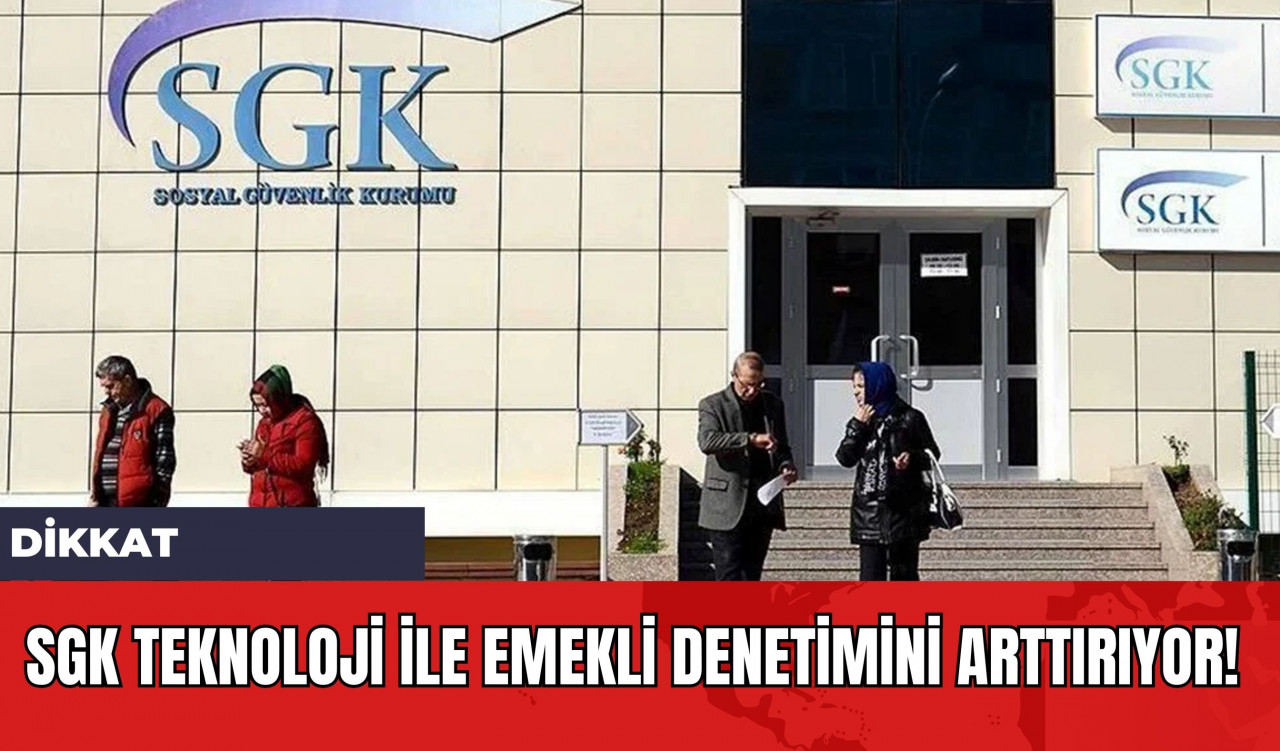 SGK Teknoloji ile Emekli Denetimini Arttırıyor! Dikkat