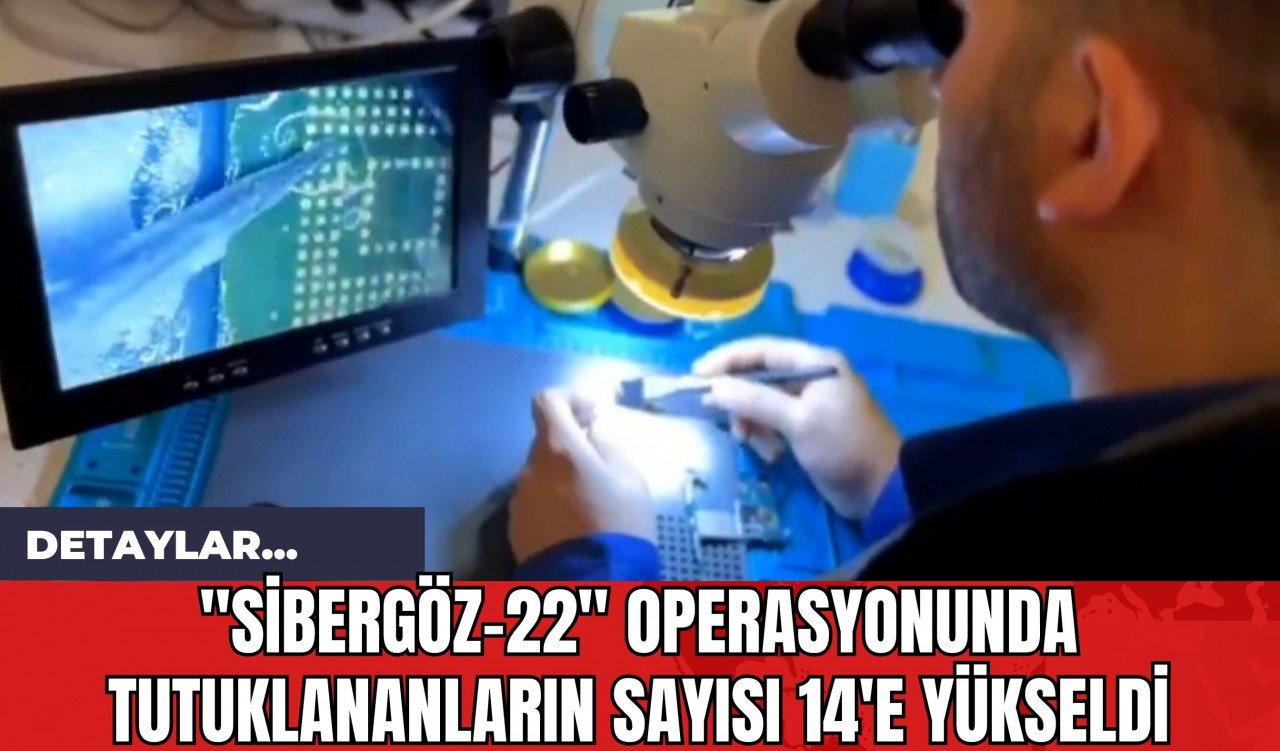 "Sibergöz-22" Operasyonunda Tutuklananların Sayısı 14'e Yükseldi