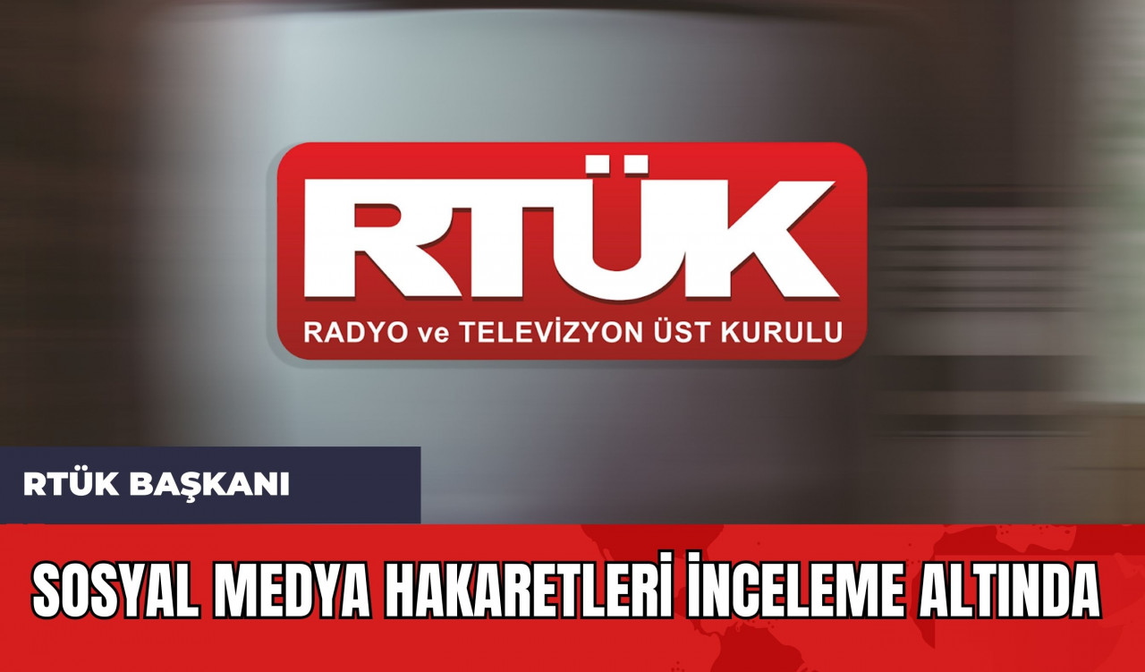 RTÜK Başkanı: Sosyal Medya Hakaretleri İnceleme Altında