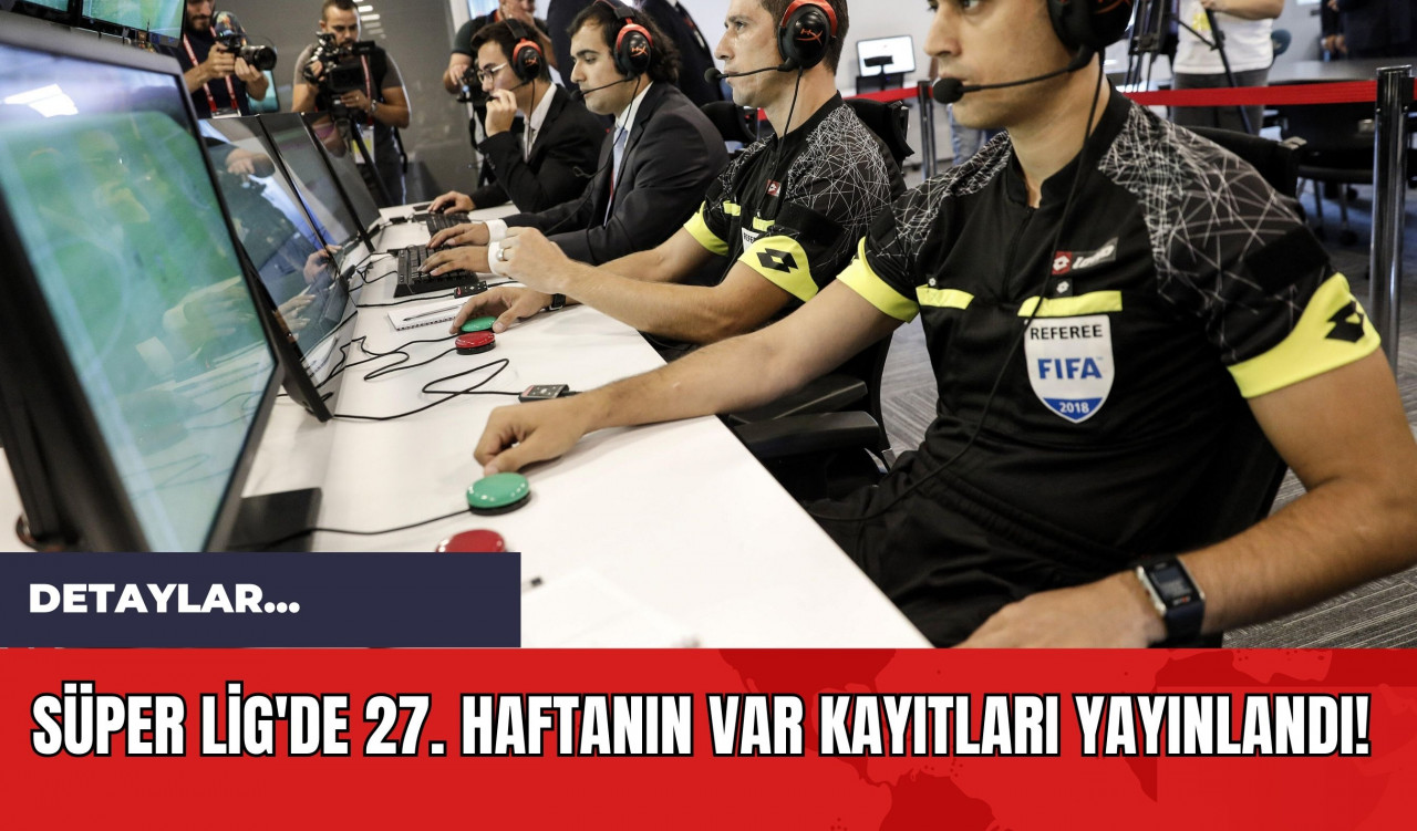 Süper Lig'de 27. Haftanın VAR Kayıtları Yayınlandı!