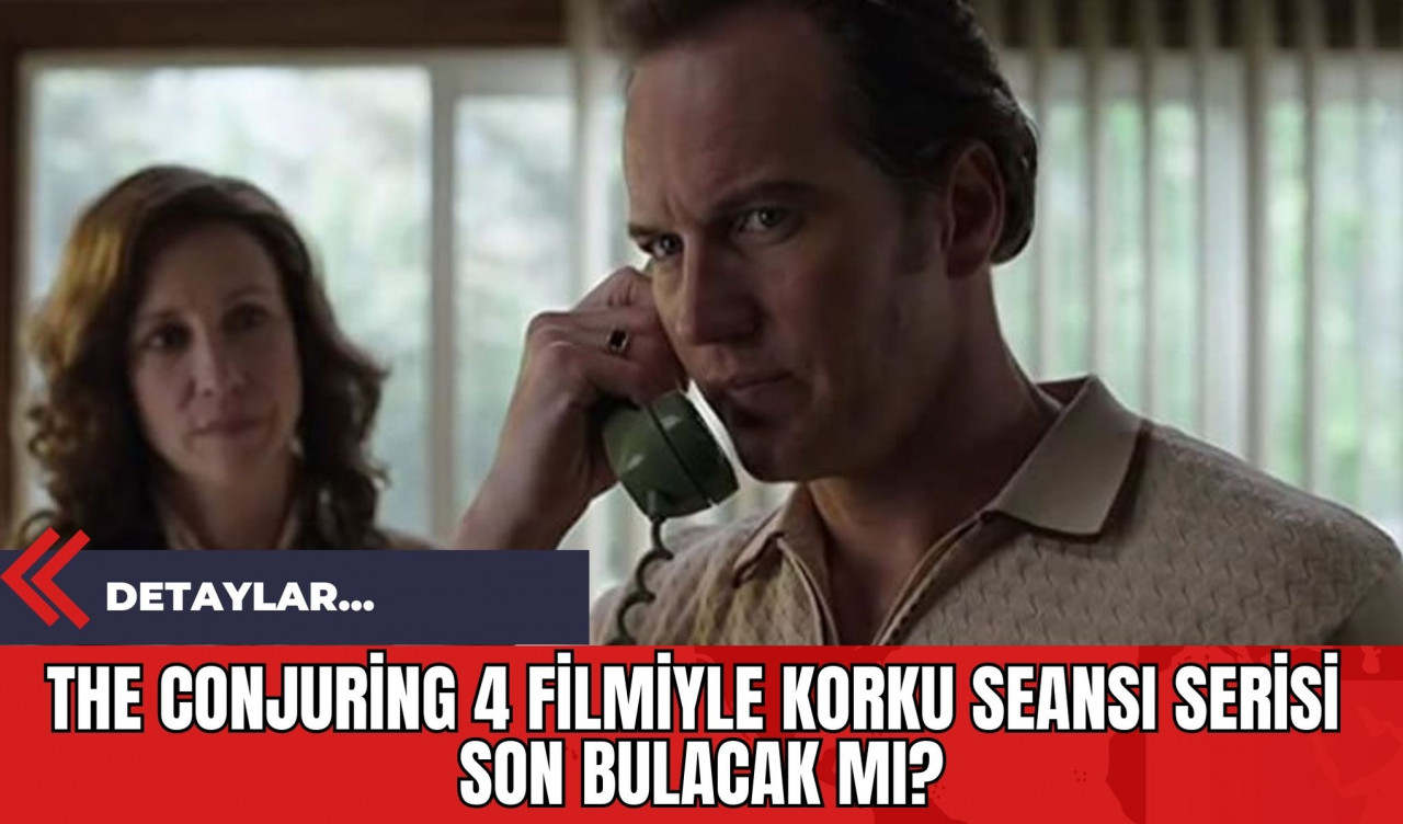 The Conjuring 4 Filmiyle Korku Seansı Serisi Son Bulacak mı?