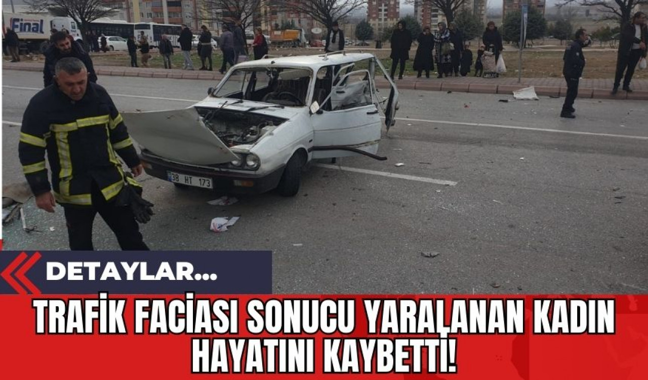 Trafik Faciası Sonucu Yaralanan Kadın Hayatını Kaybetti