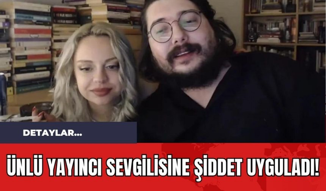 Ünlü Yayıncı Sevgilisine Şiddet Uyguladı!