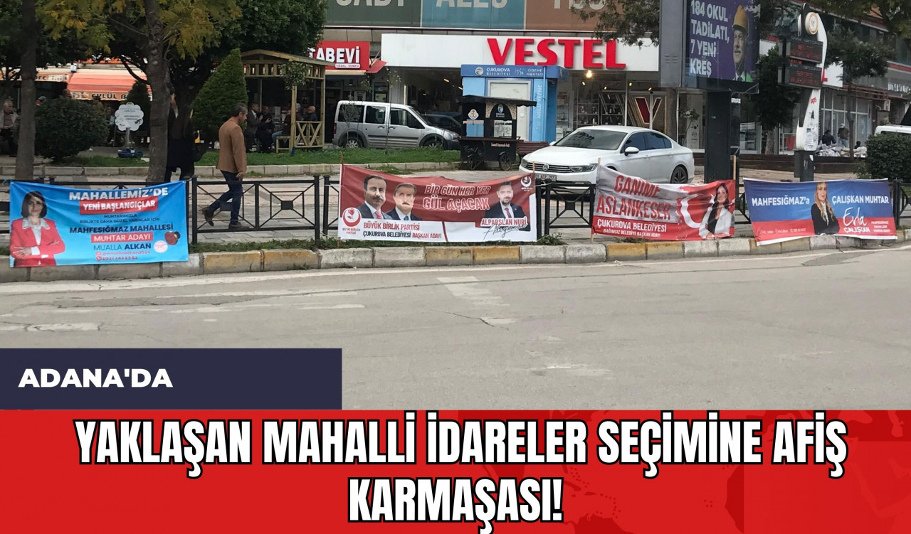 Adana'da Yaklaşan Mahalli İdareler Seçimine Afiş Karmaşası