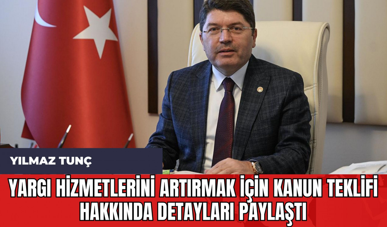 Yılmaz Tunç Yargı Hizmetlerini Artırmak İçin Kanun Teklifi Hakkında Detayları Paylaştı