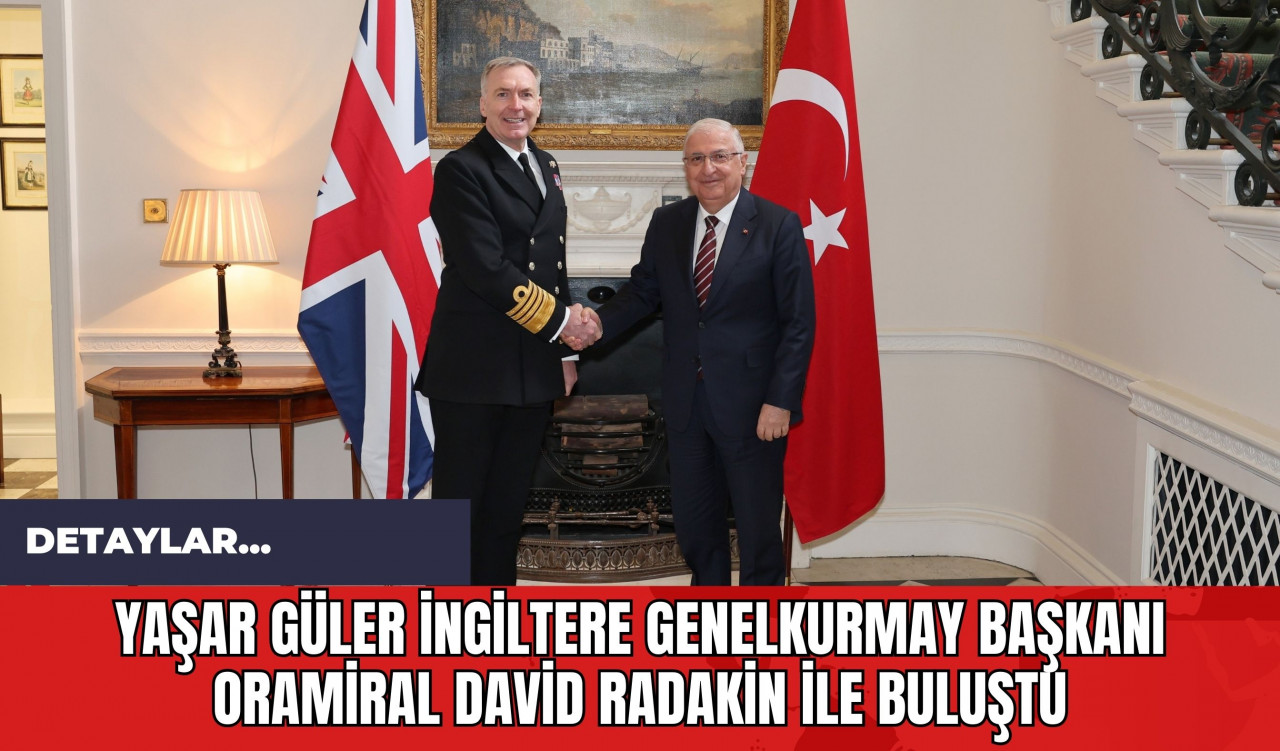 Yaşar Güler İngiltere Genelkurmay Başkanı Oramiral David Radakin ile Buluştu