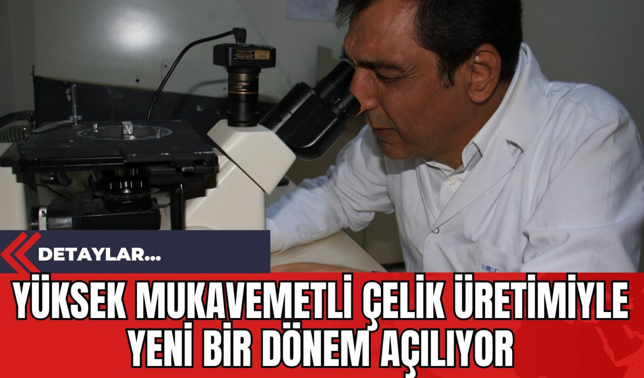 Yüksek Mukavemetli Çelik Üretimiyle Yeni Bir Dönem Açılıyor