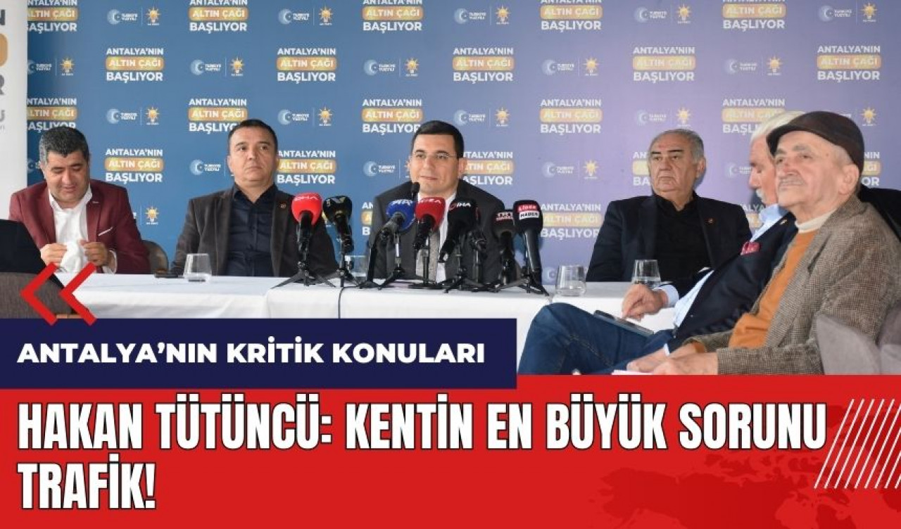 Hakan Tütüncü: Kentin en büyük sorunu trafik!