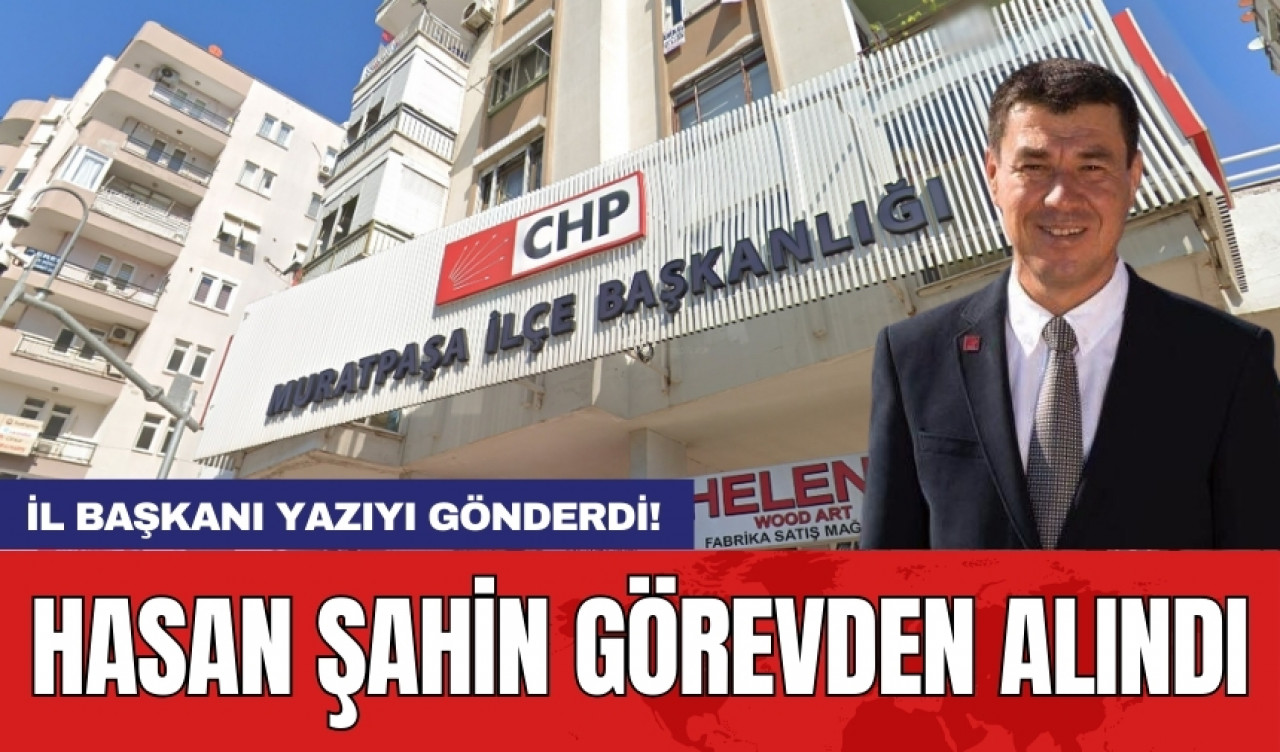 CHP İlçe Başkanı görevden alındı